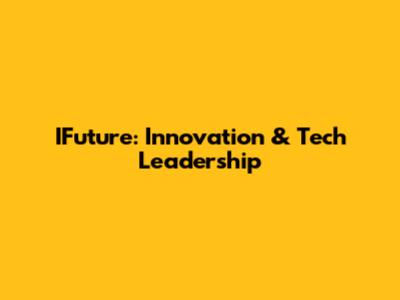 IFuture: Innovation & Tech Leadership