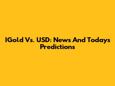 IGold Vs. USD: News And Today's Predictions