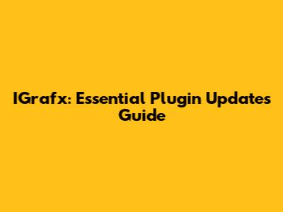 IGrafx: Essential Plugin Updates Guide