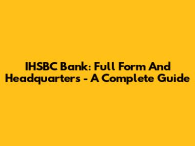 IHSBC Bank: Full Form And Headquarters - A Complete Guide