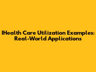 IHealth Care Utilization Examples: Real-World Applications