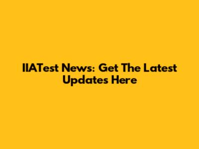 IIATest News: Get The Latest Updates Here