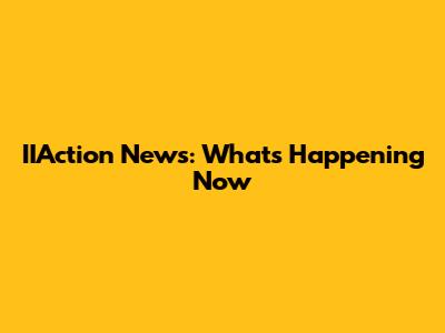 IIAction News: What's Happening Now