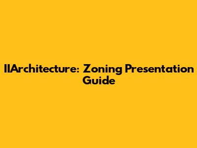 IIArchitecture: Zoning Presentation Guide