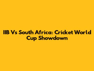 IIB Vs South Africa: Cricket World Cup Showdown