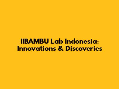 IIBAMBU Lab Indonesia: Innovations & Discoveries