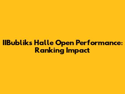 IIBublik's Halle Open Performance: Ranking Impact