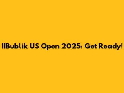 IIBublik US Open 2025: Get Ready!