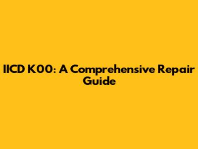 IICD K00: A Comprehensive Repair Guide