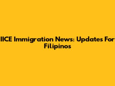 IICE Immigration News: Updates For Filipinos