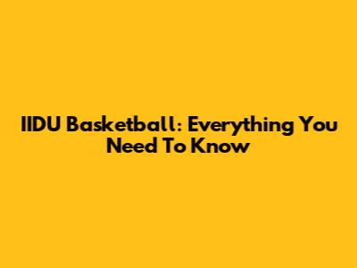 IIDU Basketball: Everything You Need To Know