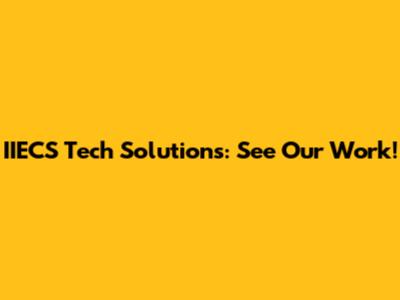 IIECS Tech Solutions: See Our Work!