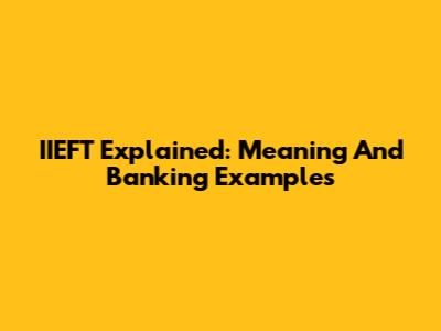 IIEFT Explained: Meaning And Banking Examples
