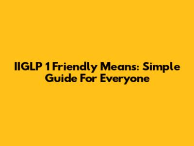 IIGLP 1 Friendly Means: Simple Guide For Everyone