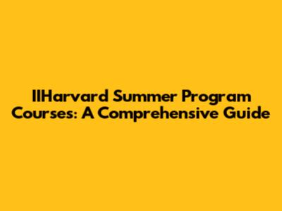 IIHarvard Summer Program Courses: A Comprehensive Guide