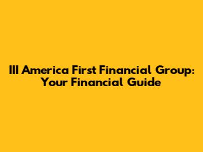 III America First Financial Group: Your Financial Guide