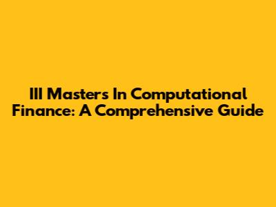 III Masters In Computational Finance: A Comprehensive Guide