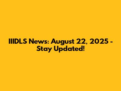 IIIDLS News: August 22, 2025 - Stay Updated!