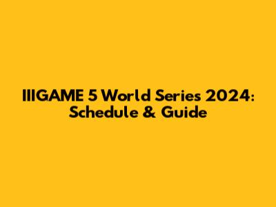 IIIGAME 5 World Series 2024: Schedule & Guide