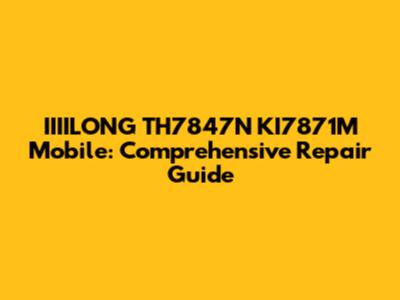 IIIILONG TH7847N KI7871M Mobile: Comprehensive Repair Guide