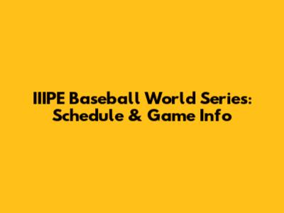 IIIPE Baseball World Series: Schedule & Game Info