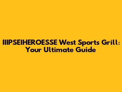 IIIPSEIHEROESSE West Sports Grill: Your Ultimate Guide