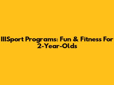 IIISport Programs: Fun & Fitness For 2-Year-Olds
