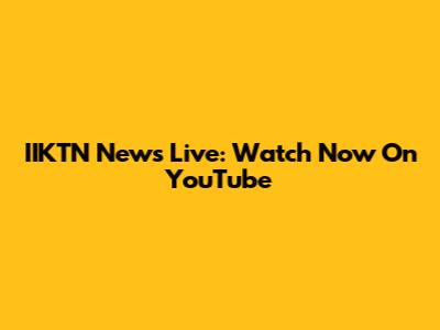 IIKTN News Live: Watch Now On YouTube