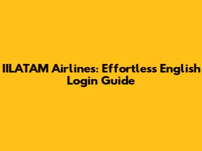 IILATAM Airlines: Effortless English Login Guide