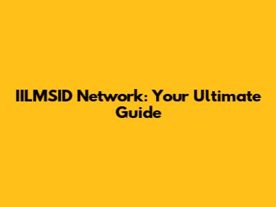 IILMSID Network: Your Ultimate Guide