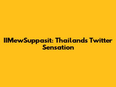 IIMewSuppasit: Thailand's Twitter Sensation