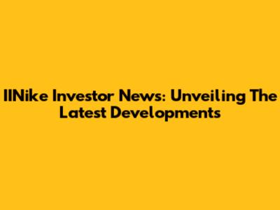 IINike Investor News: Unveiling The Latest Developments