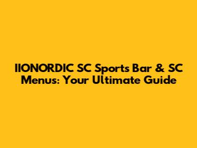 IIONORDIC SC Sports Bar & SC Menus: Your Ultimate Guide