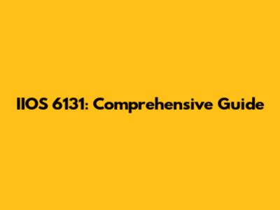 IIOS 6131: Comprehensive Guide