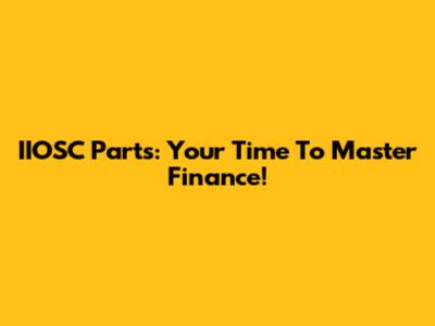 IIOSC Parts: Your Time To Master Finance!