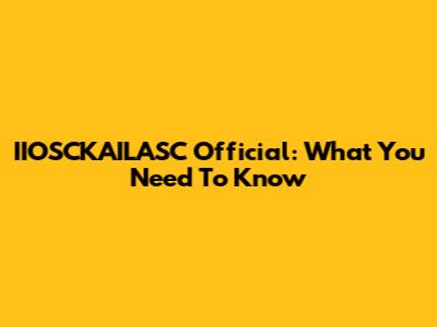 IIOSCKAILASC Official: What You Need To Know