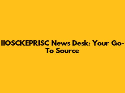 IIOSCKEPRISC News Desk: Your Go-To Source