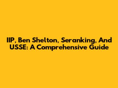 IIP, Ben Shelton, Seranking, And USSE: A Comprehensive Guide