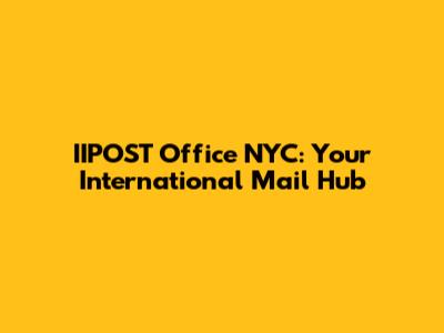 IIPOST Office NYC: Your International Mail Hub