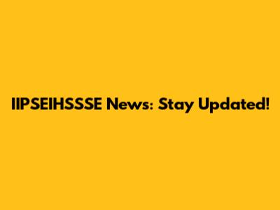 IIPSEIHSSSE News: Stay Updated!
