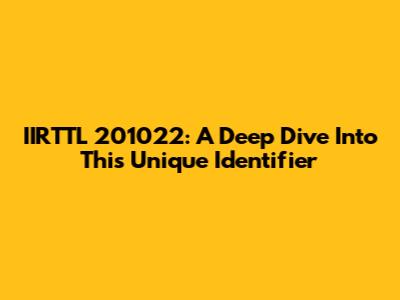 IIRTTL 201022: A Deep Dive Into This Unique Identifier
