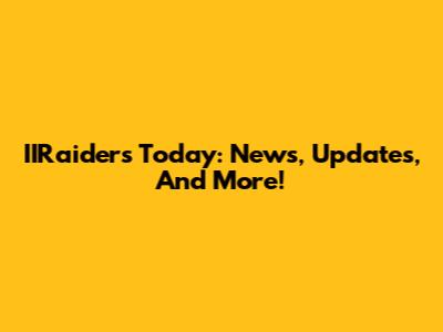 IIRaiders Today: News, Updates, And More!