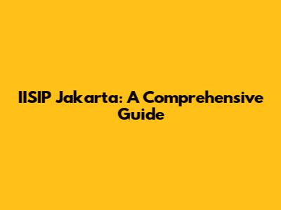 IISIP Jakarta: A Comprehensive Guide