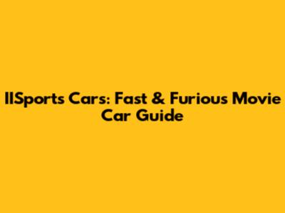 IISports Cars: Fast & Furious Movie Car Guide