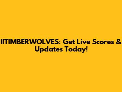 IITIMBERWOLVES: Get Live Scores & Updates Today!