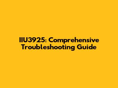 IIU3925: Comprehensive Troubleshooting Guide