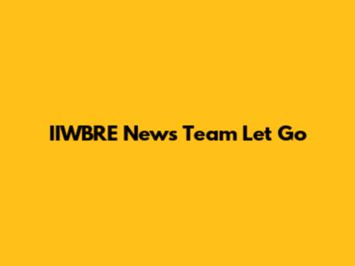 IIWBRE News Team Let Go