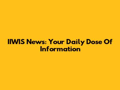 IIWIS News: Your Daily Dose Of Information