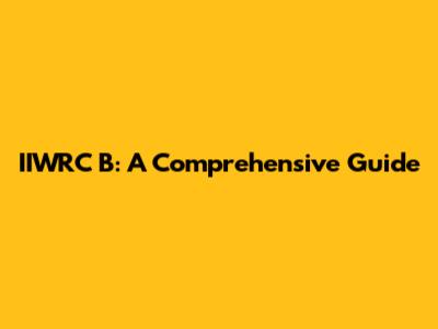 IIWRC B: A Comprehensive Guide