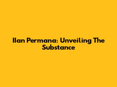 IIan Permana: Unveiling The Substance